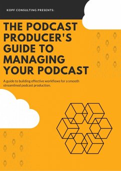 The Podcast Producer's Guide to Managing Your Podcast (eBook, ePUB) - Consulting, Kopf