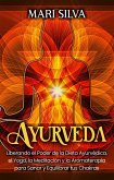 Ayurveda: Liberando el poder de la dieta ayurvédica, el yoga, la meditación y la aromaterapia para sanar y equilibrar tus chakras (eBook, ePUB)
