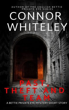 Past, Theft and Team: A Bettie Private Eye Mystery Short Story (The Bettie English Private Eye Mysteries, #5) (eBook, ePUB) - Whiteley, Connor