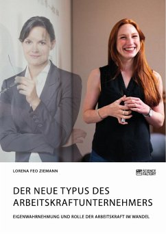 Der neue Typus des Arbeitskraftunternehmers. Eigenwahrnehmung und Rolle der Arbeitskraft im Wandel - Feo Ziemann, Lorena