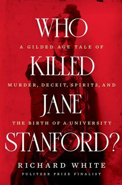 Who Killed Jane Stanford?: A Gilded Age Tale of Murder, Deceit, Spirits and the Birth of a University (eBook, ePUB) - White, Richard