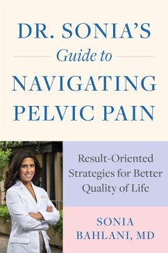 Dr. Sonia's Guide to Navigating Pelvic Pain: Result-Oriented Strategies for Better Quality of Life (eBook, ePUB) - Bahlani, Sonia