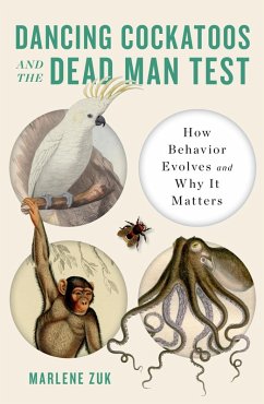 Dancing Cockatoos and the Dead Man Test: How Behavior Evolves and Why It Matters (eBook, ePUB) - Zuk, Marlene