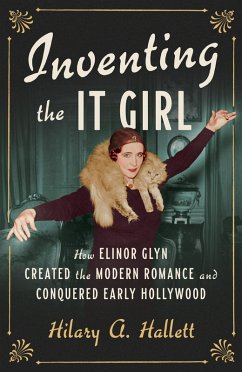 Inventing the It Girl: How Elinor Glyn Created the Modern Romance and Conquered Early Hollywood (eBook, ePUB) - Hallett, Hilary A.