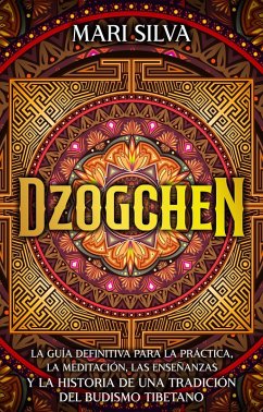 Dzogchen: La guía definitiva para la práctica, la meditación, las enseñanzas y la historia de una tradición del budismo tibetano (eBook, ePUB) - Silva, Mari