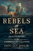 Rebels at Sea: Privateering in the American Revolution (eBook, ePUB)
