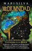 Mediumnidad: La guía definitiva para convertirse en un médium espiritual y desarrollar habilidades psíquicas como la clarividencia, la clarisentencia y la clariaudiencia (eBook, ePUB)