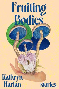 Fruiting Bodies: Stories (eBook, ePUB) - Harlan, Kathryn