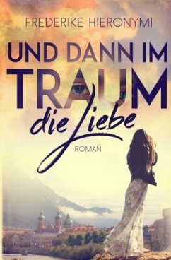 Und dann im Traum ... die Liebe - Hieronymi, Frederike