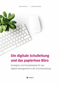 Die digitale Schulleitung und das papierlose Büro - Arntz, Carsten; Kämper, Stephan