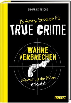 It's funny because it's TRUE CRIME - Wahre Verbrechen, dümmer als die Polizei erlaubt - Tesche, Siegfried