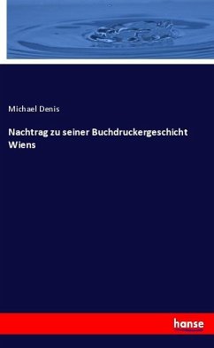 Nachtrag zu seiner Buchdruckergeschicht Wiens - Denis, Michael