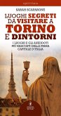 Luoghi segreti da visitare a Torino e dintorni (eBook, ePUB)