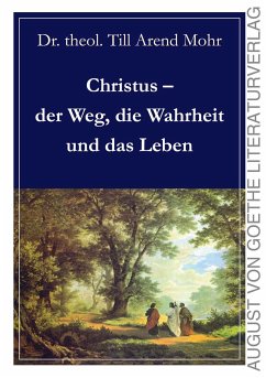 Christus - der Weg, die Wahrheit und das Leben (eBook, ePUB) - Mohr, Till Arend