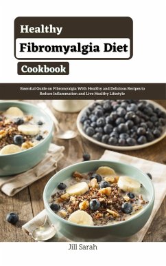 Healthy Fibromyalgia Diet Cookbook : Essential Guide on Fibromyalgia With Healthy and Delicious Recipes to Reduce Inflammation and Live Healthy Lifestyle (eBook, ePUB) - Sarah, Jill