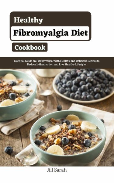 Healthy Fibromyalgia Diet Cookbook : Essential Guide on Fibromyalgia With Healthy and Delicious Recipes to Reduce Inflammation and Live Healthy Lifestyle (eBook, ePUB) Healthy Fibromyalgia Diet Cookbook : Essential Guide on Fibromyalgia With Healthy and Delicious Recipes to Reduce Inflammation and Live Healthy Lifestyle (eBook, ePUB)