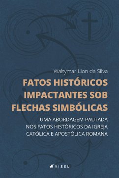 Fatos históricos impactantes sob flechas simbólicas (eBook, ePUB) - Silva, Waltymar Lion da