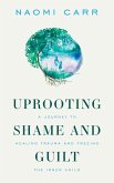 Uprooting Shame and Guilt: A Journey to Healing and Freeing the Inner Child (eBook, ePUB)