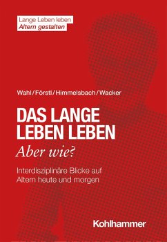 Das lange Leben leben - aber wie? (eBook, ePUB) - Wahl, Hans-Werner; Förstl, Hans; Himmelsbach, Ines; Wacker, Elisabeth