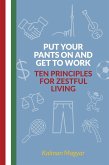 Put Your Pants On and Get to Work - Ten Principles for Zestful Living (eBook, ePUB)