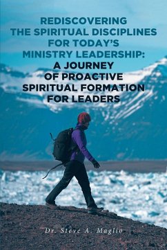 Rediscovering the Spiritual Disciplines for Today's Ministry Leadership: A Journey of Proactive Spiritual Formation for Leaders (eBook, ePUB) - Maglio, Steve A.