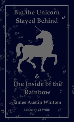 But the Unicorn Stayed Behind & The Inside of the Rainbow:1982 and Beyond (eBook, ePUB) - Whitten, James Austin