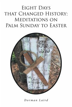 Eight Days that Changed History: Meditations on Palm Sunday to Easter (eBook, ePUB) - Laird, Dorman