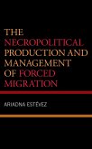 The Necropolitical Production and Management of Forced Migration (eBook, ePUB)