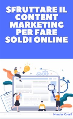 Sfruttare il Content Marketing Per Fare Soldi Online (eBook, ePUB) - Nundes, Orosil