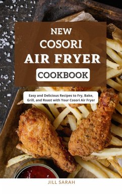 New Cosori Air Fryer Cookbook : Easy and Delicious Recipes to Fry, Bake, Grill, and Roast with Your Cosori Air Fryer (eBook, ePUB) - Sarah, Jill