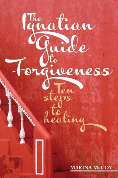 The Ignatian Guide to Forgiveness The Ignatian Guide to Forgiveness