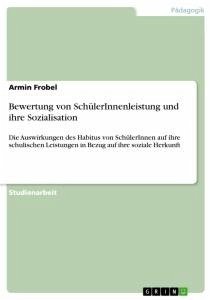 Bewertung von SchülerInnenleistung und ihre Sozialisation - Frobel, Armin