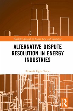 Alternative Dispute Resolution in Energy Industries - Tuna, Mustafa Oguz