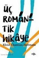 Üc Romantik Hikaye - Theodor Amadeus Hoffmann, Ernst; Chamisso, Adelbert Von; Kleist, H. von