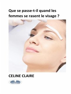 Que Se Passe-T-Il Quand Les Femmes Se Rasent Le Visage ? (eBook, ePUB) - Claire, Celine