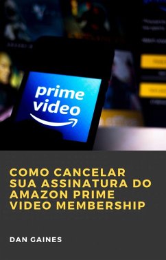 Como cancelar sua assinatura do Amazon Prime Video Membership (eBook, ePUB) - Gaines, Dan