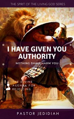 I Have Given You Authority (Spirit of the Living God Series, #2) (eBook, ePUB) - Jedidiah, Pastor