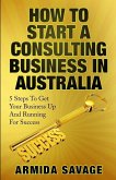 How To Start A Consulting Business In Australia: 5 Steps to Get Your Business Up and Running for Success!