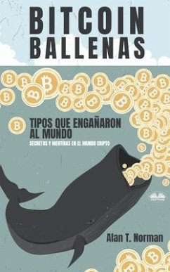 Bitcoin Ballenas: Tipos que Engañaron al Mundo (Secretos y Mentiras en el Mundo Cripto) - Alan T Norman