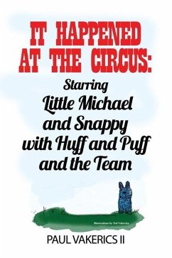 It Happened at the Circus: Starring Little Michael and Snappy with Huff and Puff and the Team - Vakerics, Paul