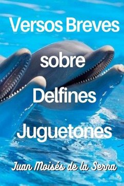 Versos Breves Sobre Delfines Juguetones - Juan Moisés de la Serna