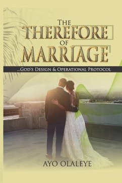 The Therefore of Marriage: God's Design & Operational Protocol - Olaleye, Ayo