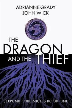 The Dragon and the Thief: Sexpunk Chronicles Volume One - Wick, John; Grady, Adrianne