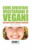Come Diventare Vegetariani O Vegani: Con tante Ricette Golose e Salutari