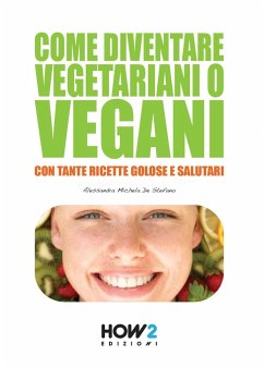 Come Diventare Vegetariani O Vegani: Con tante Ricette Golose e Salutari - de Stefano, Alessandra Michela