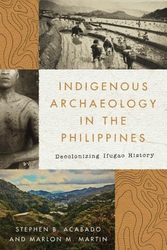 Indigenous Archaeology in the Philippines: Decolonizing Ifugao History - Acabado, Stephen; Martin, Marlon