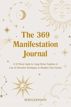 The 369 Manifestation Journal: A 52-Week Guide to Using Divine Numbers and Law of Attraction Techniques to Manifest Your Desires - Johnson, Berni