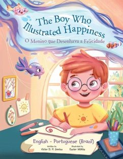 The Boy Who Illustrated Happiness / O Menino que Ilustrava a Felicidade: Edição Bilíngue em Português (Brasil) e Inglês - Santos, Victor Dias de Oliveira