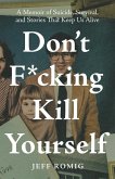 Don't F*cking Kill Yourself: A Memoir of Suicide, Survival, and Stories That Keep Us Alive