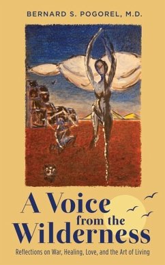 A Voice from the Wilderness: Reflections on War, Healing, Love, and the Art of Living - Pogorel, Bernard S.